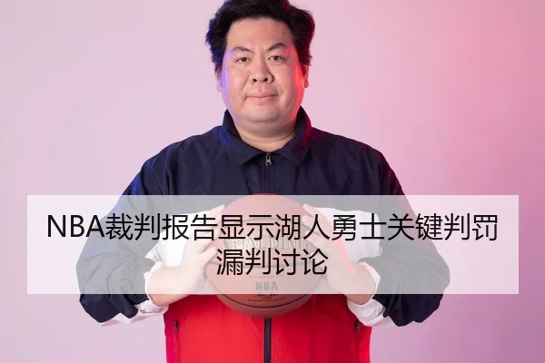 NBA裁判报告显示湖人勇士关键判罚漏判讨论
